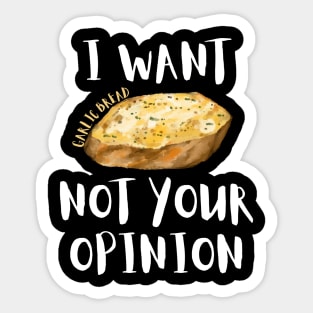 I Want Garlic Bread Not Your Opinion Sticker
